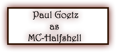  Paul Goetz as MC-Halfshell